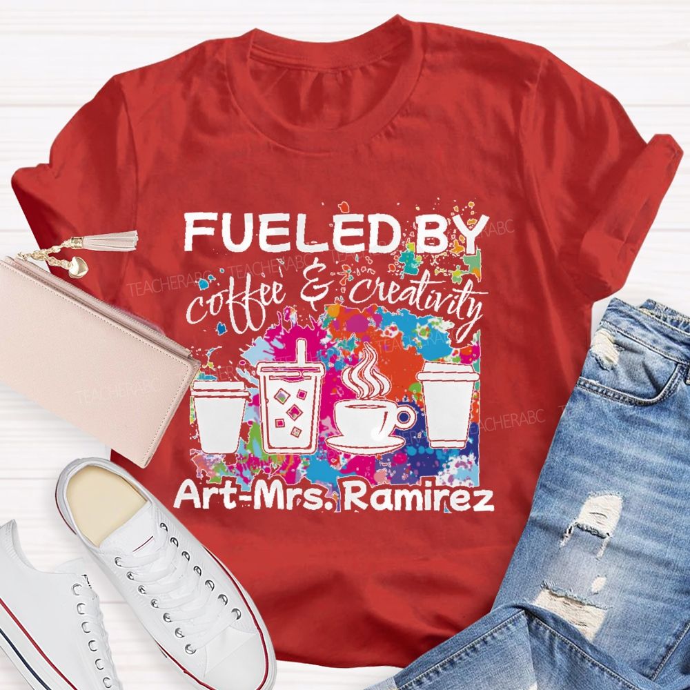Personalized Name Fueled By Coffee & Creativity Teacher T-shirt