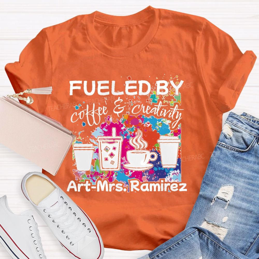 Personalized Name Fueled By Coffee & Creativity Teacher T-shirt