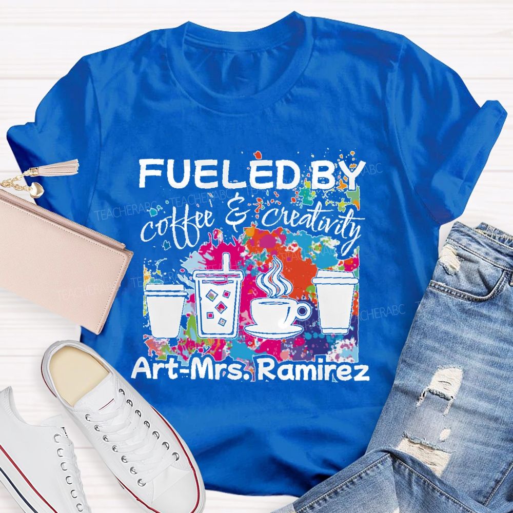 Personalized Name Fueled By Coffee & Creativity Teacher T-shirt