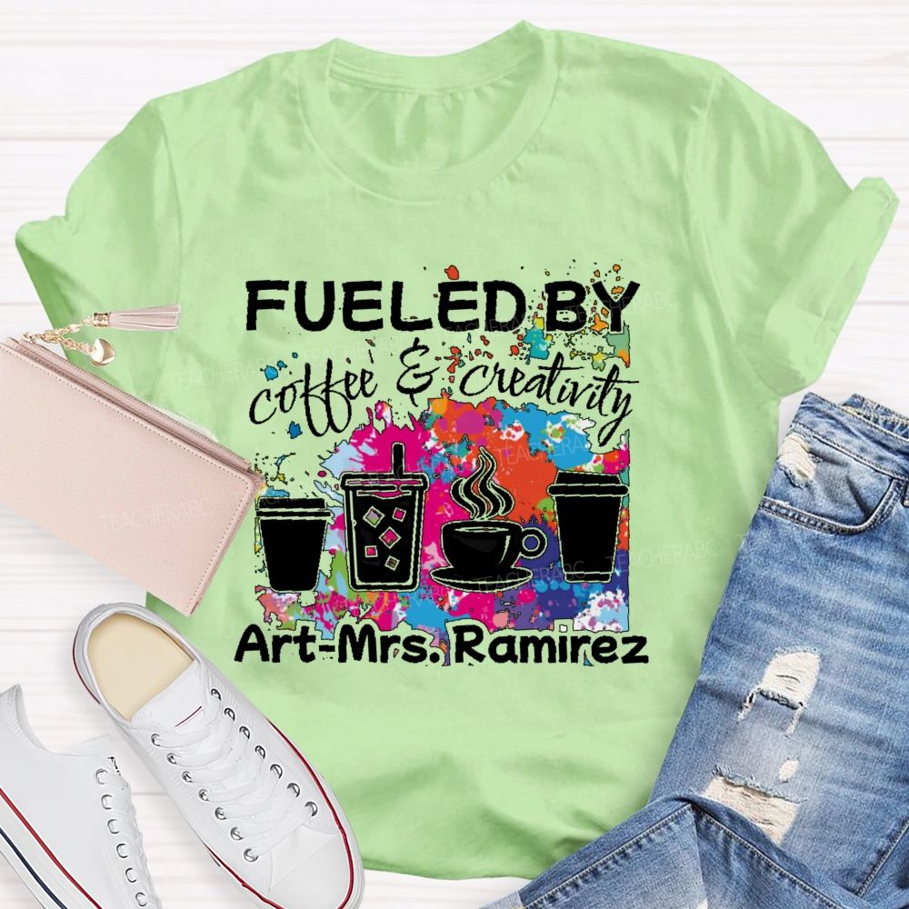 Personalized Name Fueled By Coffee & Creativity Teacher T-shirt