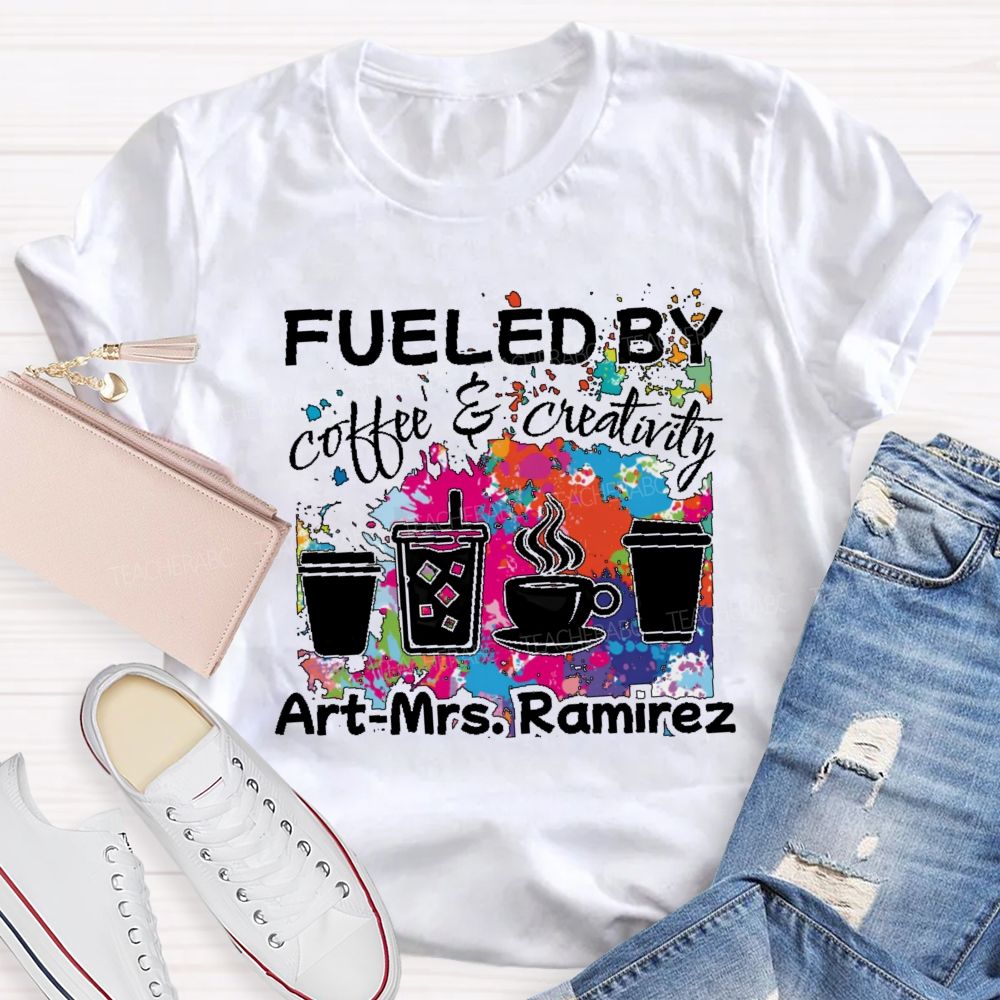 Personalized Name Fueled By Coffee & Creativity Teacher T-shirt