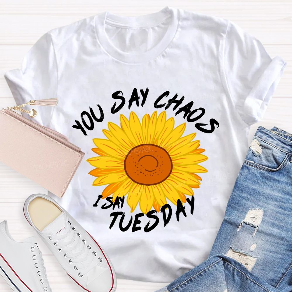 You Say Chaos I Say Tuesday Sunflower Teacher T-Shirt