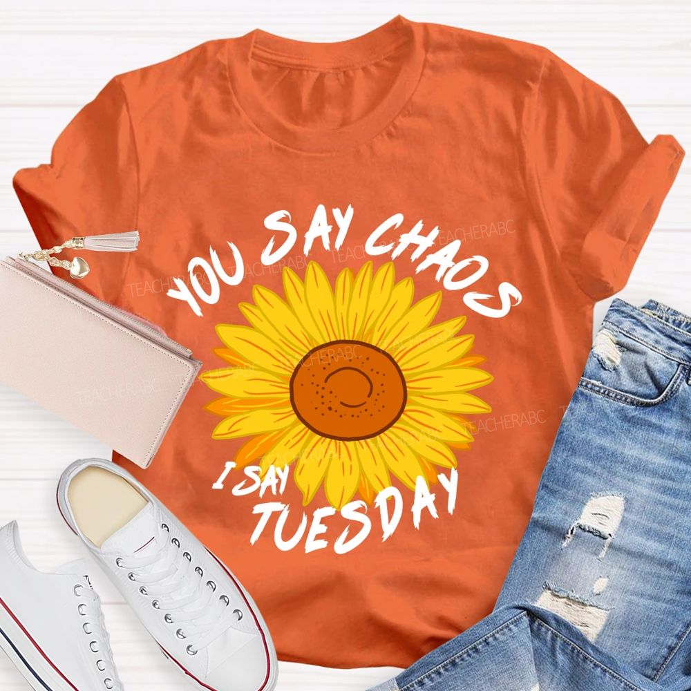 You Say Chaos I Say Tuesday Sunflower Teacher T-Shirt