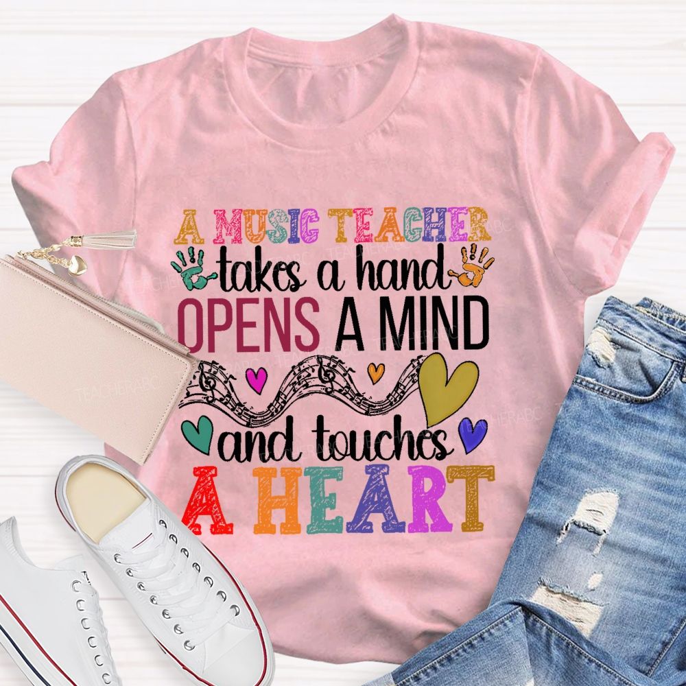 A Music Teacher Takes A Hand Opens A Mind And Touches A Heart Teacher T-shirt