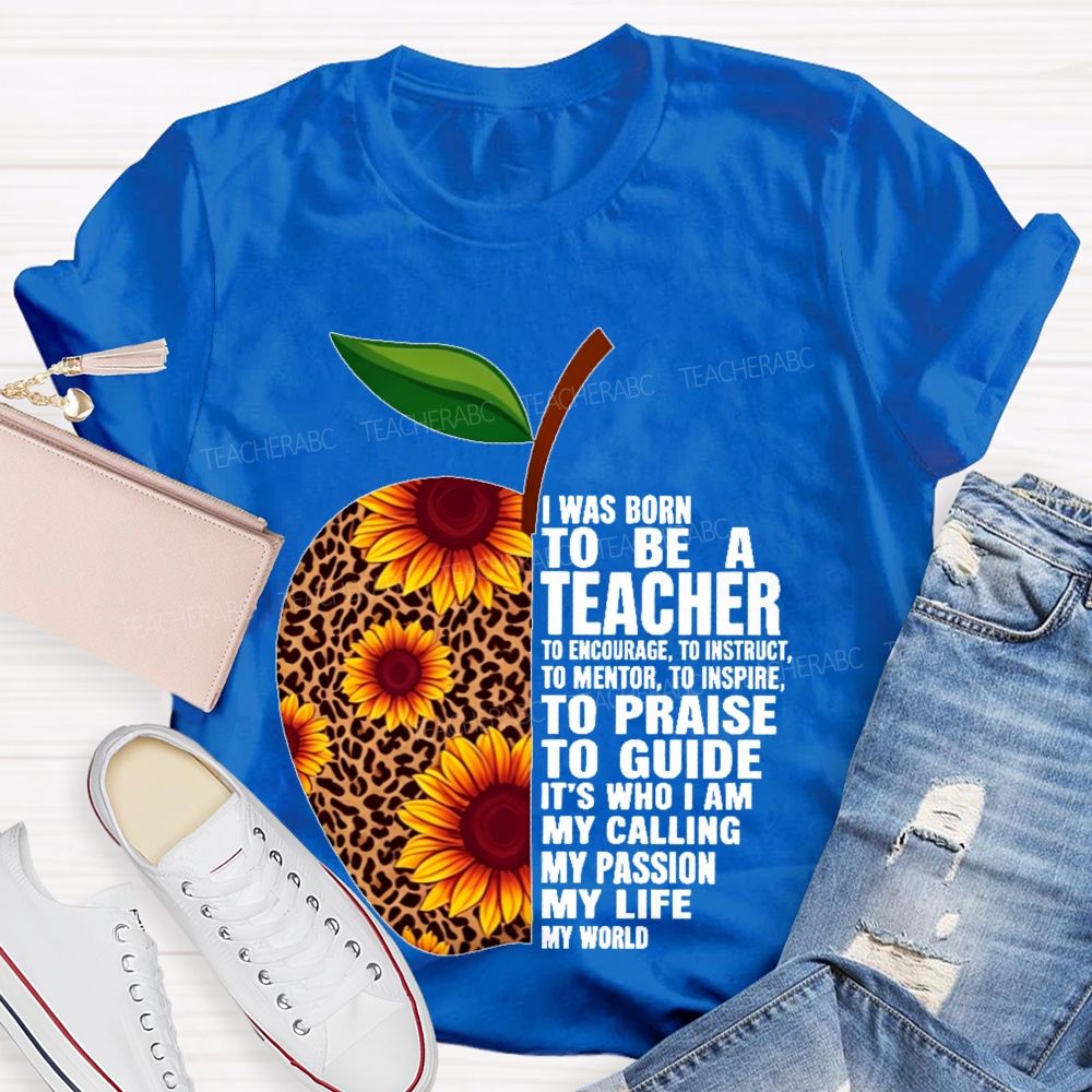 I Was Born To Be A Teacher To Encourage To Instruct Teacher T-shirt