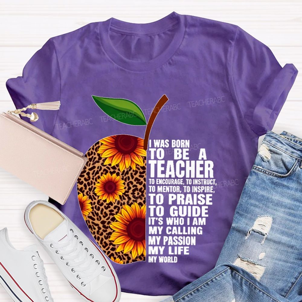 I Was Born To Be A Teacher To Encourage To Instruct Teacher T-shirt
