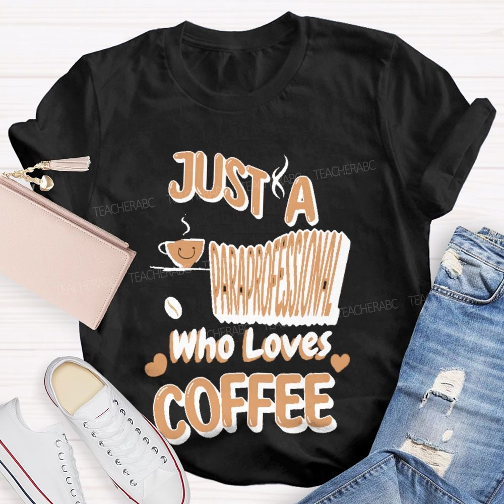 Just A Paraprofessional Who Loves Coffee Teacher T-shirt