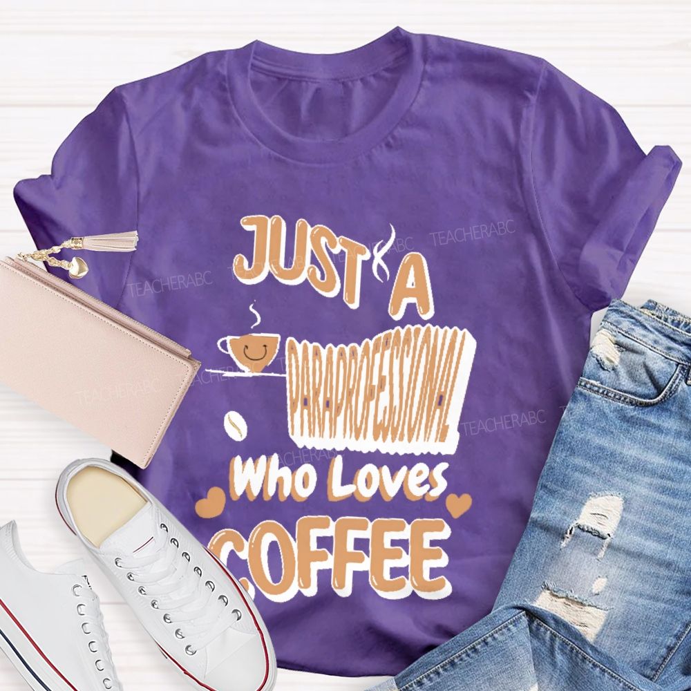 Just A Paraprofessional Who Loves Coffee Teacher T-shirt