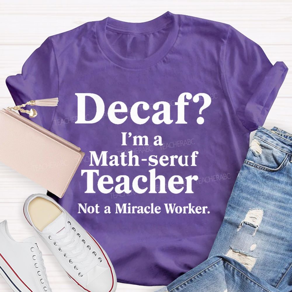 Decaf I'm A Math-Seruf Teacher Teacher T-shirt