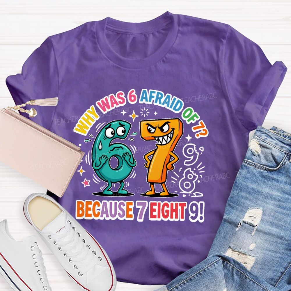 Why Was 6 Afraid Of 7 Because 7 Eight 9 Teacher T-shirt