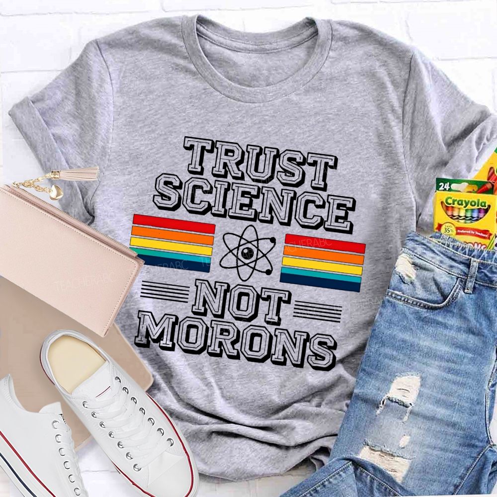 Trust Science Not Morons Teacher T-shirt