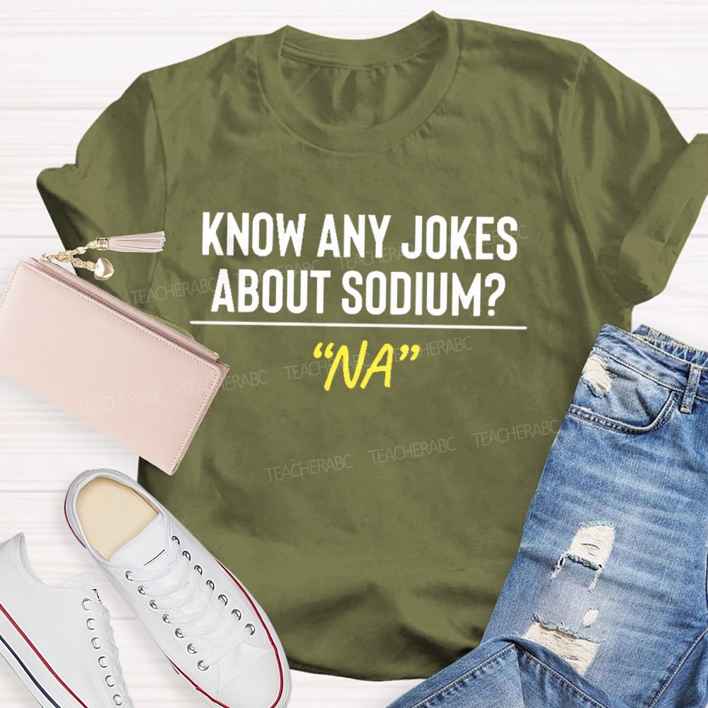 Know Any Jokes About Sodium Teacher T-shirt