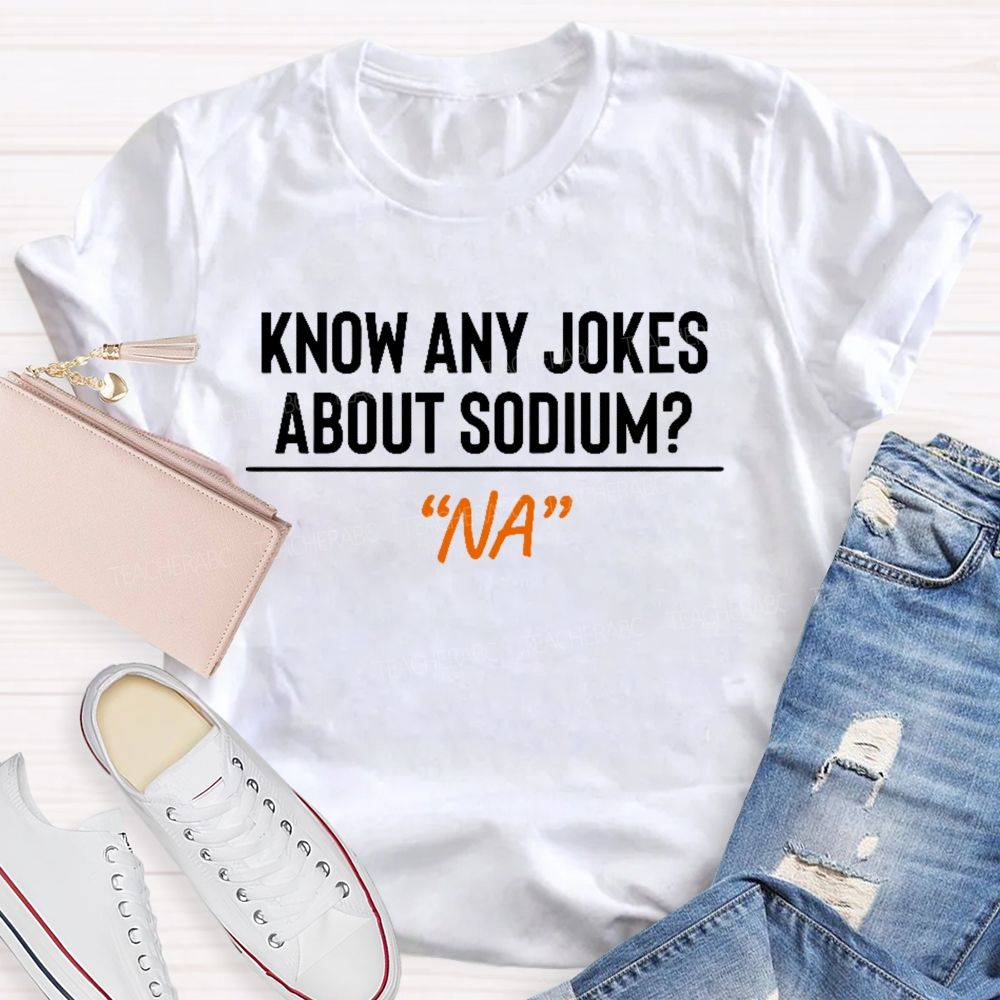 Know Any Jokes About Sodium Teacher T-shirt