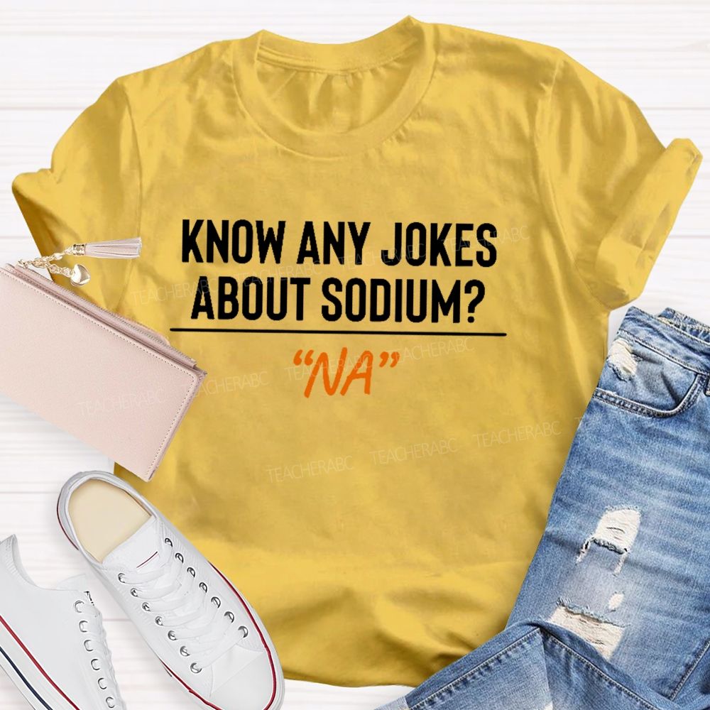 Know Any Jokes About Sodium Teacher T-shirt
