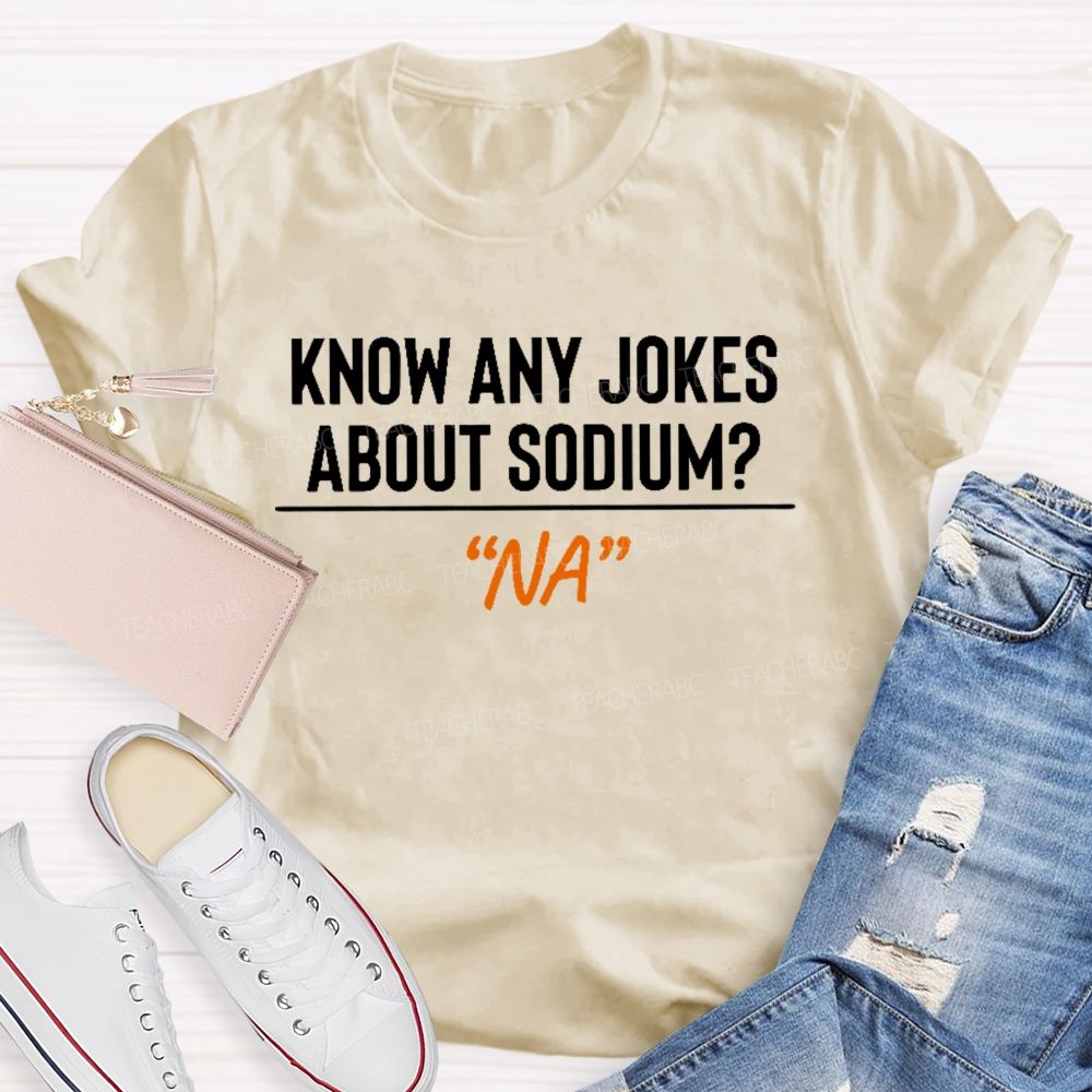 Know Any Jokes About Sodium Teacher T-shirt
