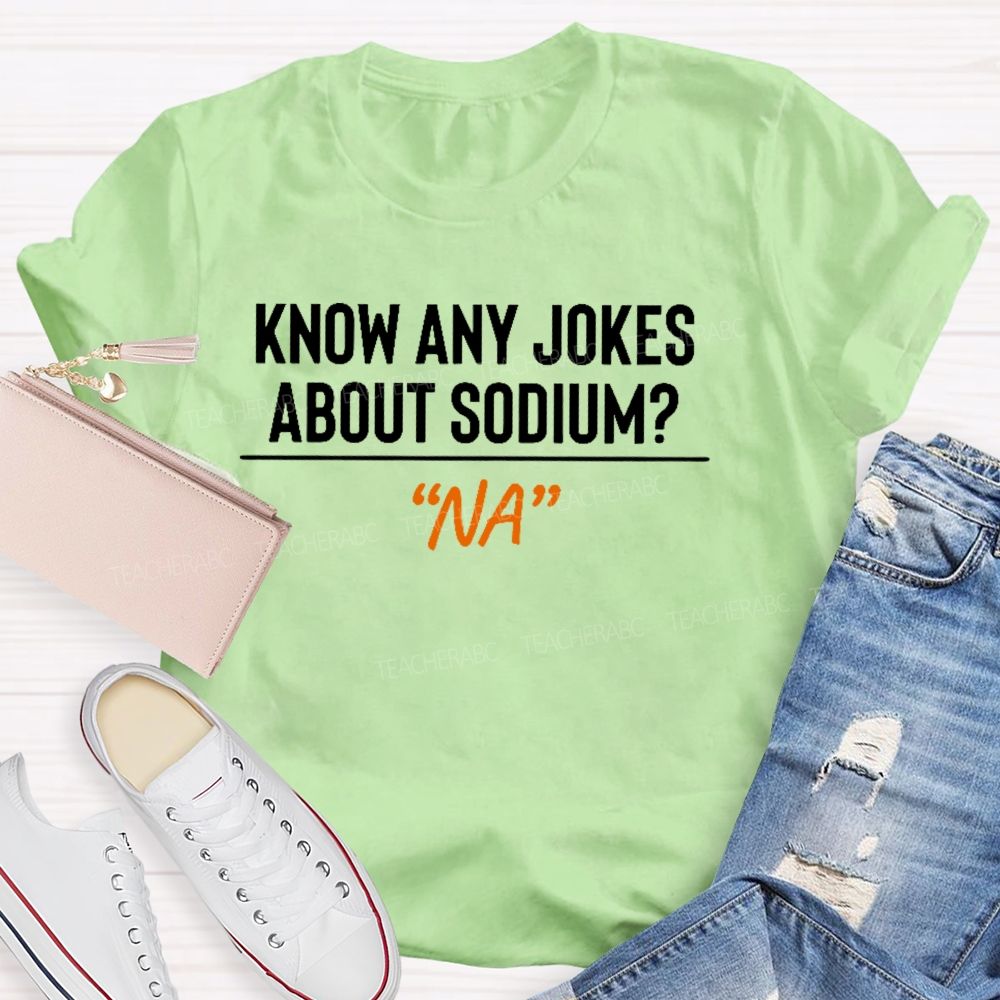 Know Any Jokes About Sodium Teacher T-shirt