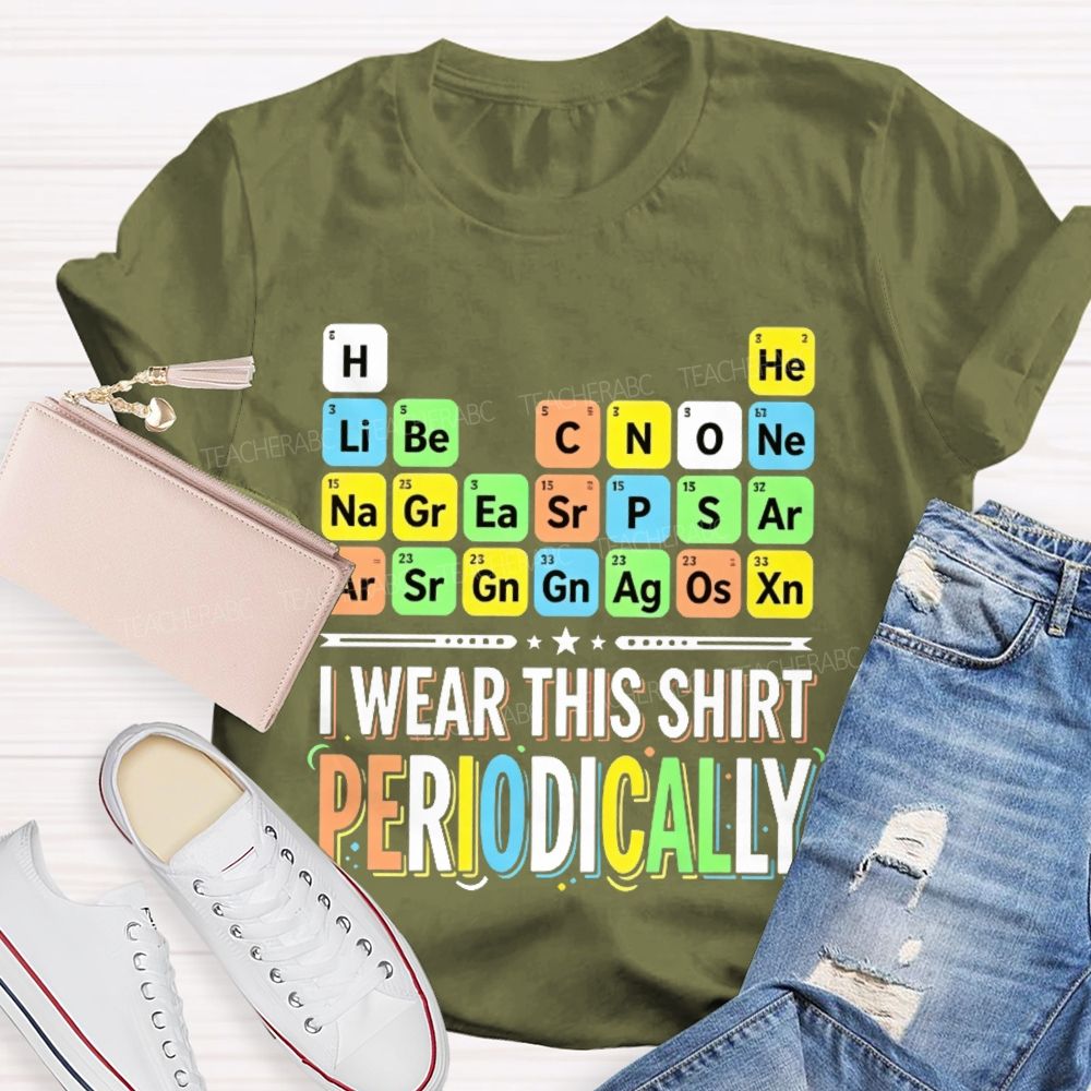 I Wear This Shirt Periodically Teacher T-shirt