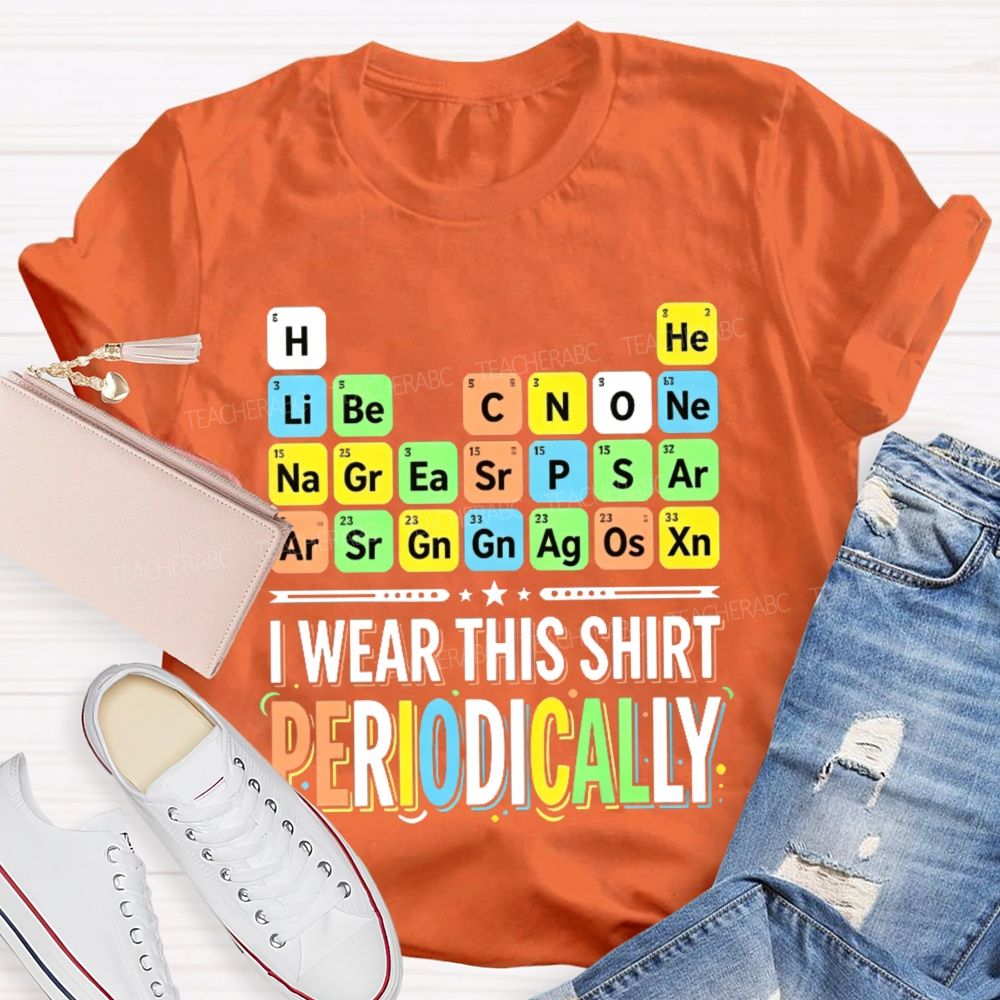 I Wear This Shirt Periodically Teacher T-shirt