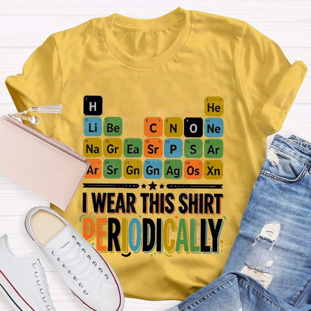 I Wear This Shirt Periodically Teacher T-shirt