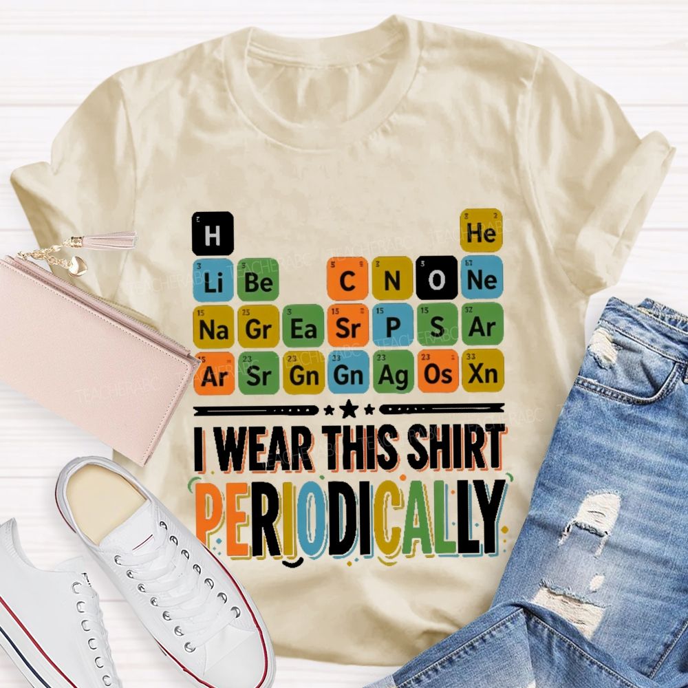 I Wear This Shirt Periodically Teacher T-shirt