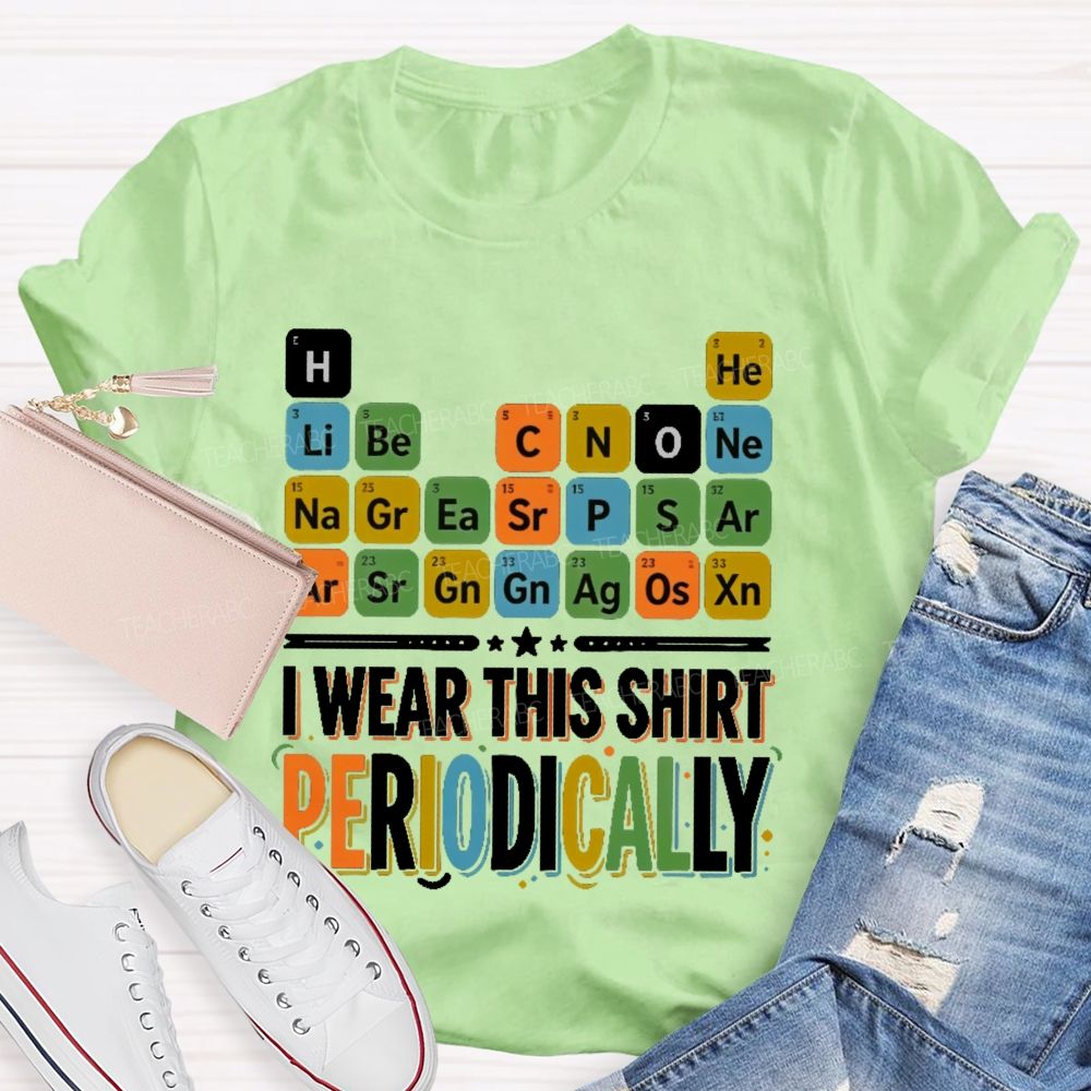 I Wear This Shirt Periodically Teacher T-shirt