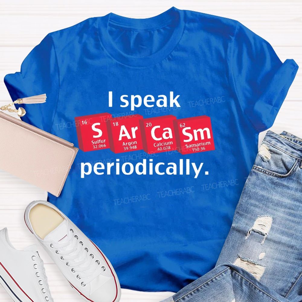 I Speak Sarcasm Periodically Teacher T-shirt