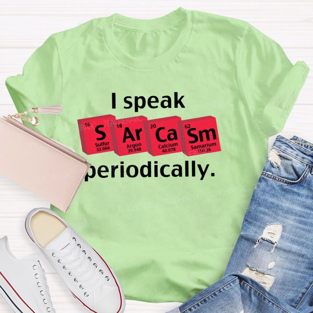 I Speak Sarcasm Periodically Teacher T-shirt