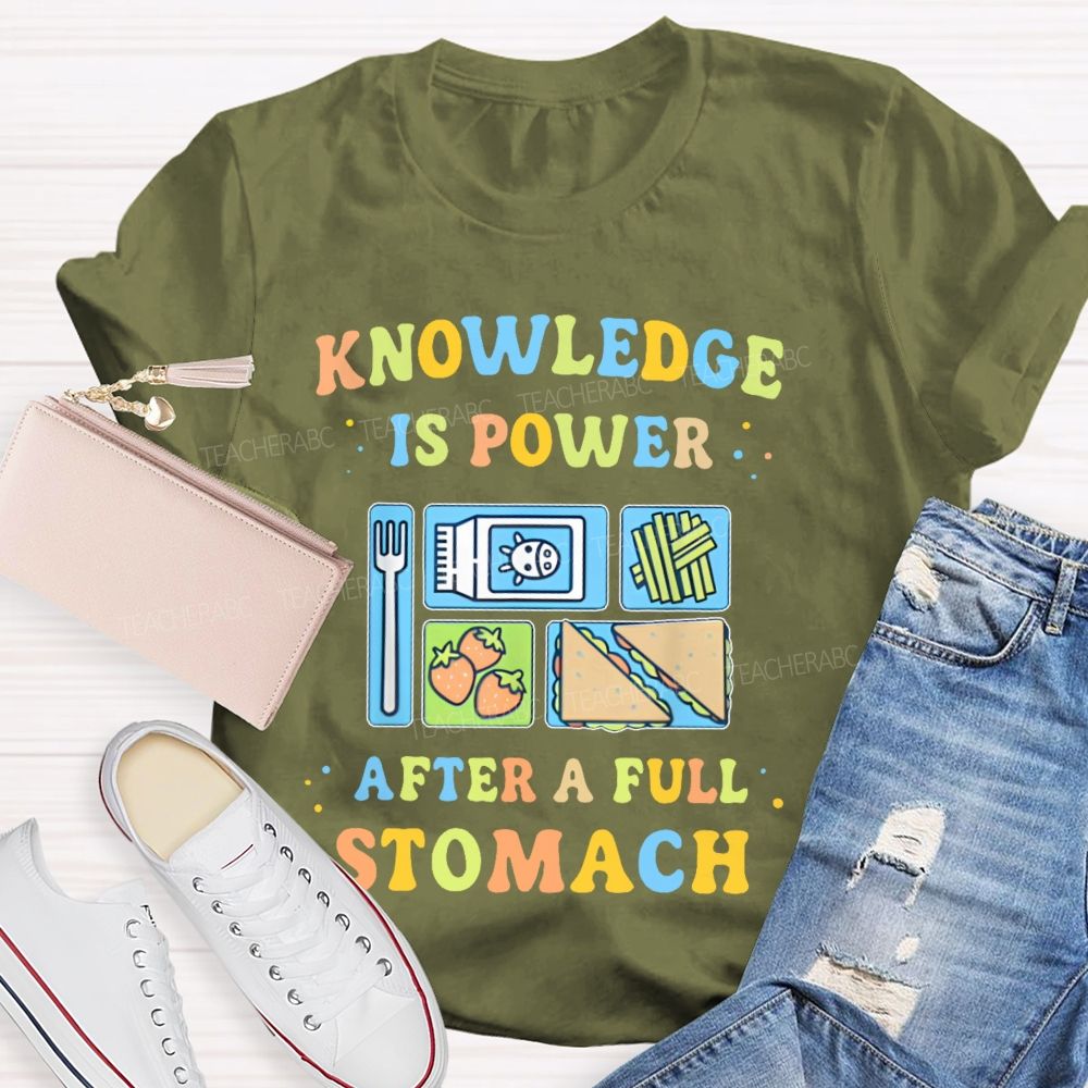 Knowledge Is Power After A Full Stomach Teacher T-shirt