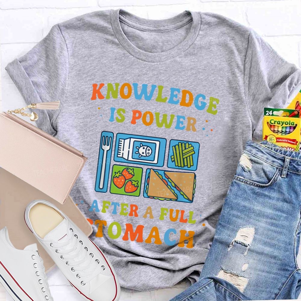 Knowledge Is Power After A Full Stomach Teacher T-shirt