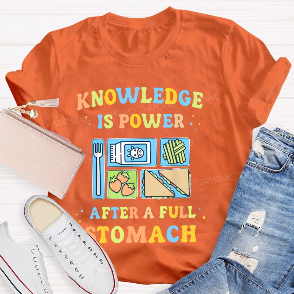 Knowledge Is Power After A Full Stomach Teacher T-shirt