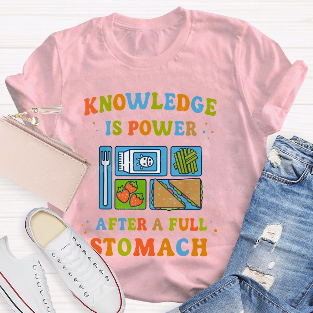 Knowledge Is Power After A Full Stomach Teacher T-shirt