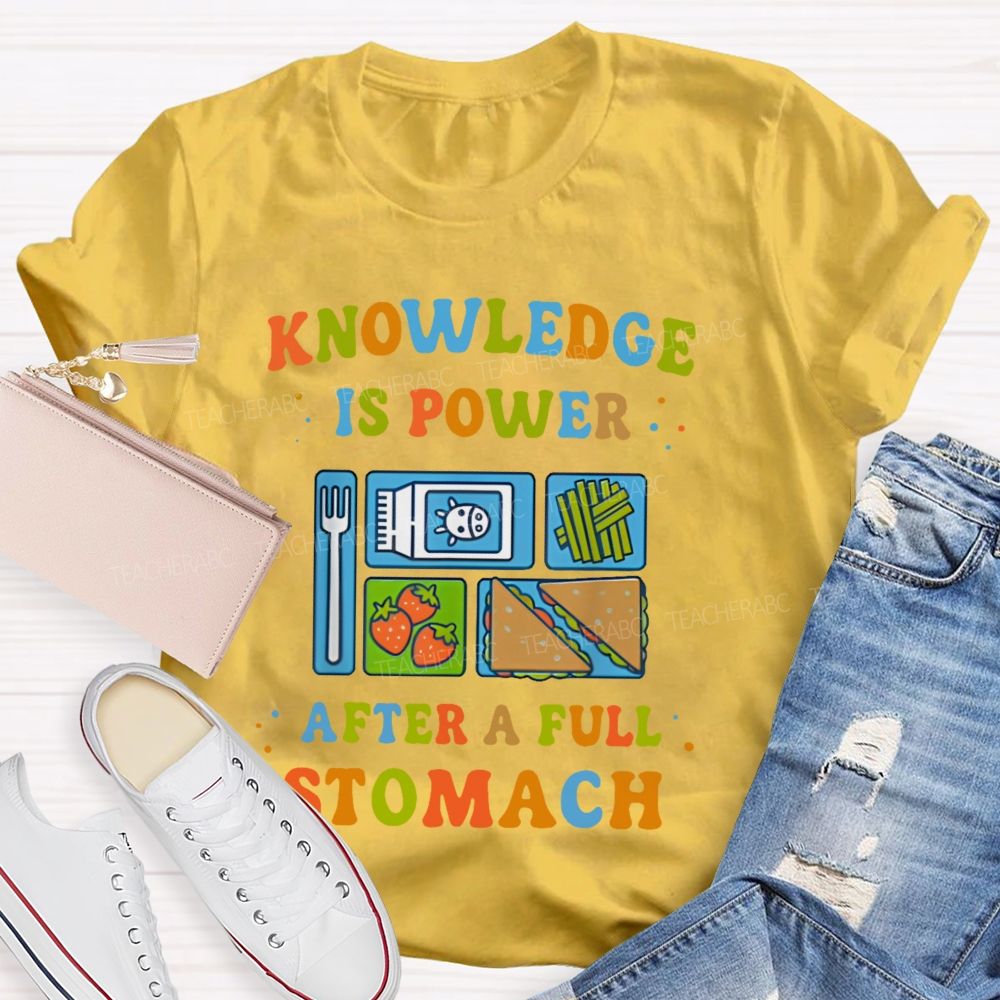 Knowledge Is Power After A Full Stomach Teacher T-shirt
