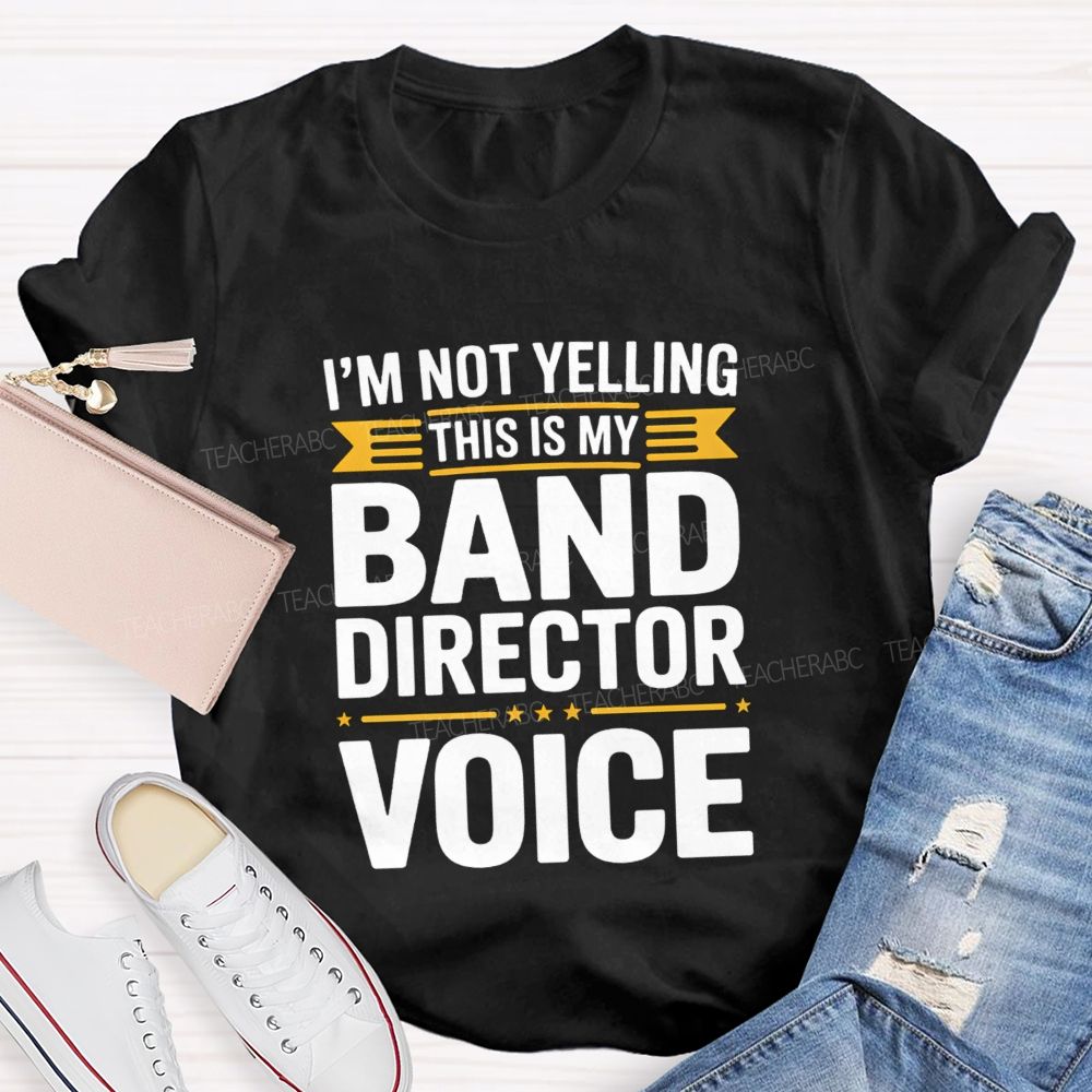 I'M Not Yelling This Is My Band Director Voice Teacher T-Shirt