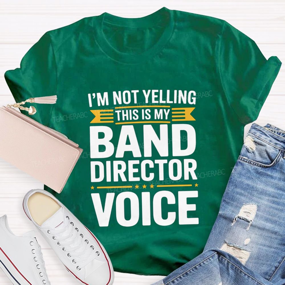 I'M Not Yelling This Is My Band Director Voice Teacher T-Shirt