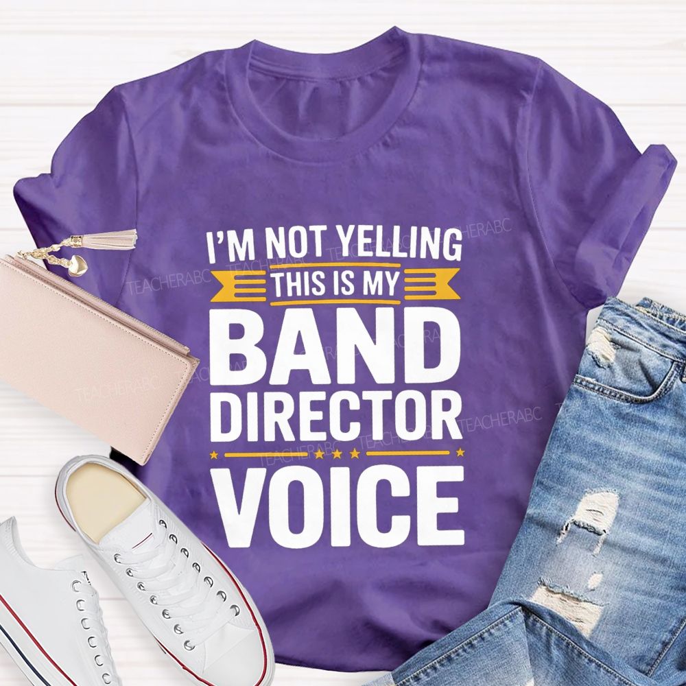 I'M Not Yelling This Is My Band Director Voice Teacher T-Shirt