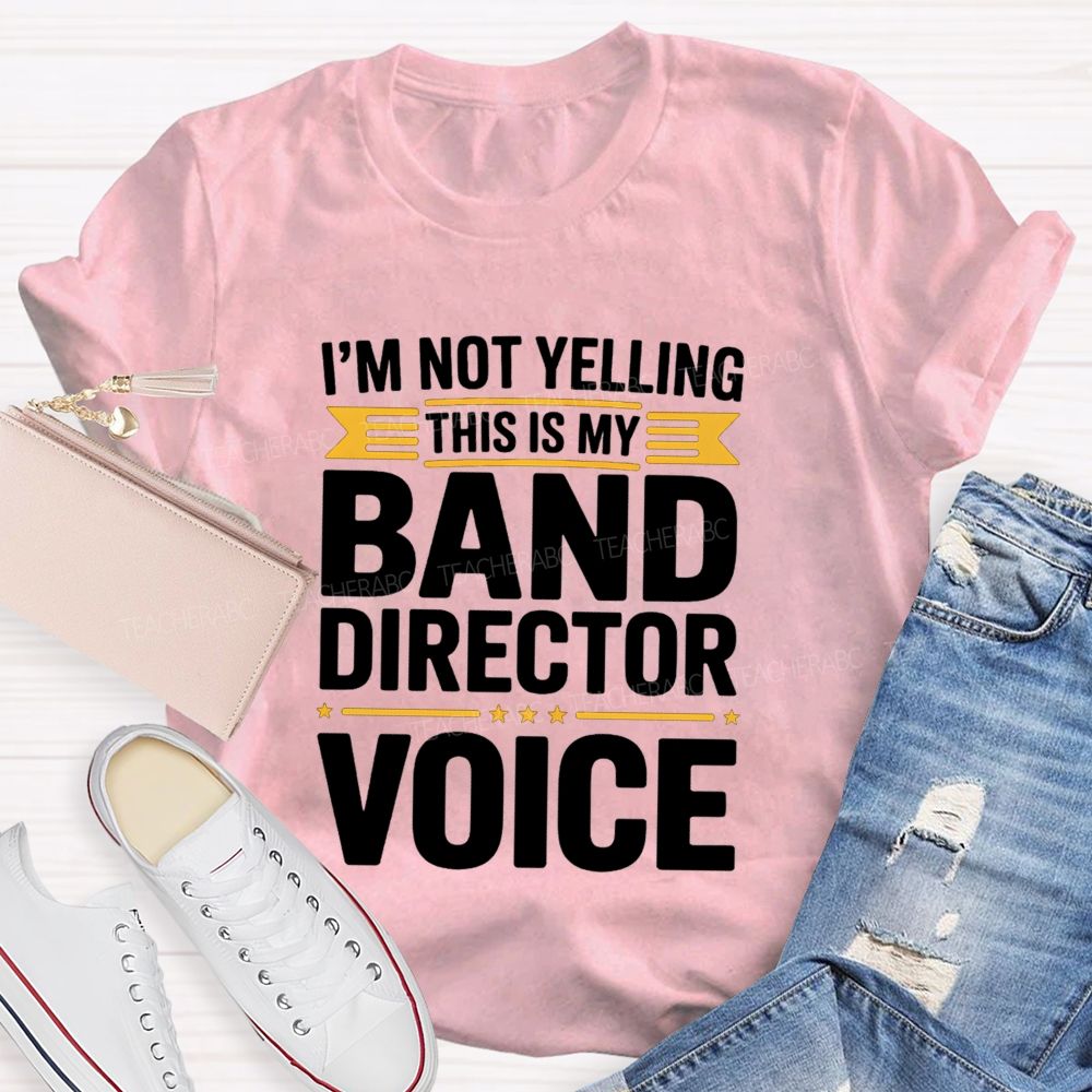 I'M Not Yelling This Is My Band Director Voice Teacher T-Shirt