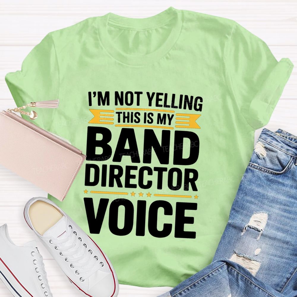 I'M Not Yelling This Is My Band Director Voice Teacher T-Shirt