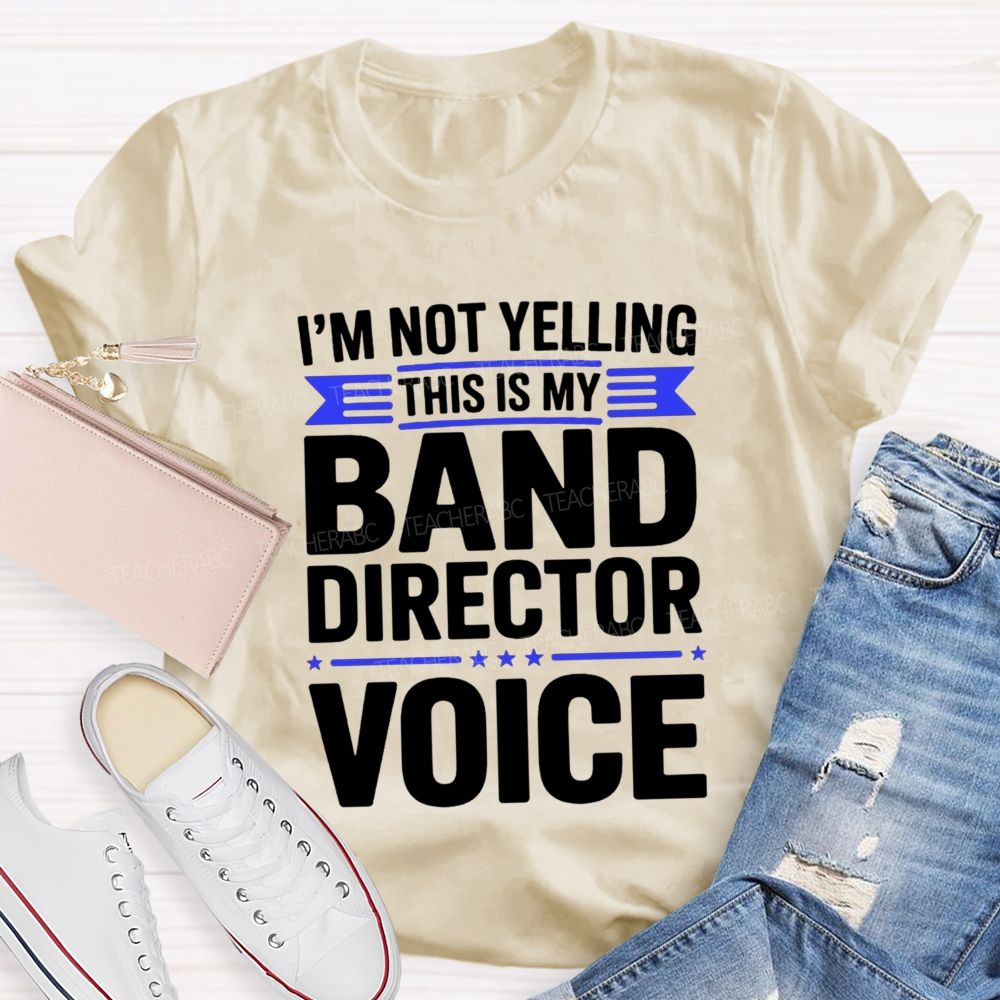 I'M Not Yelling This Is My Band Director Voice Teacher T-Shirt