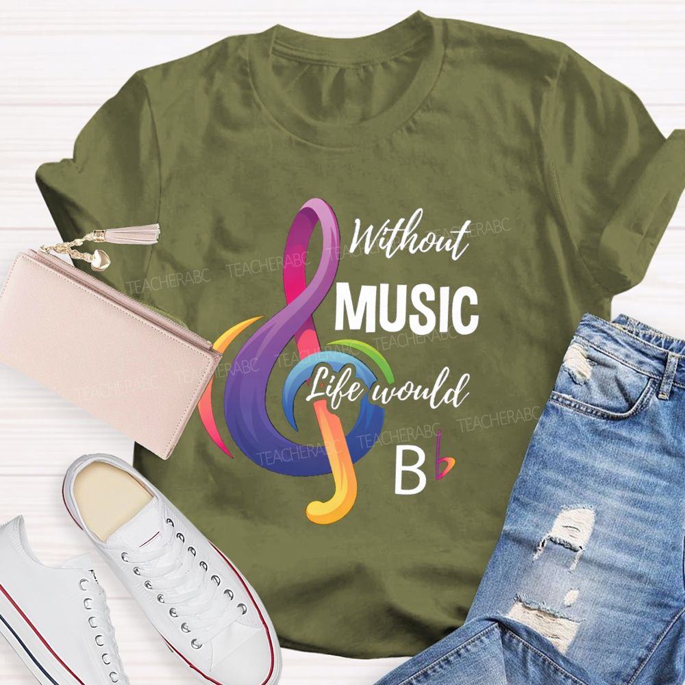 Without Music Life Would B Colorful Notes Teacher T-Shirt