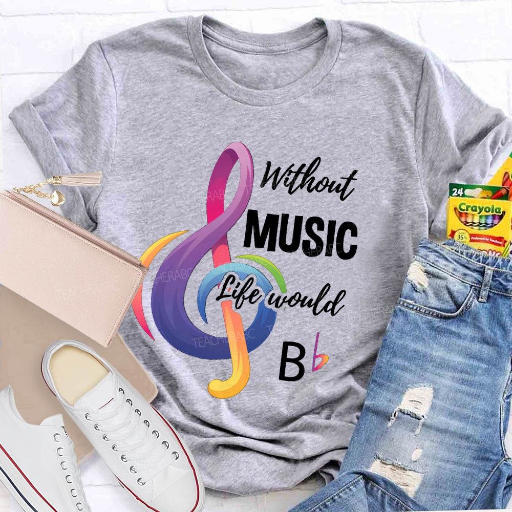 Without Music Life Would B Colorful Notes Teacher T-Shirt