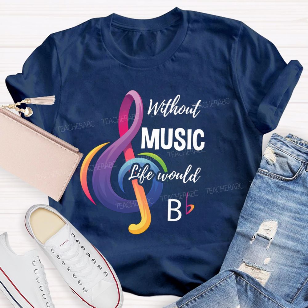 Without Music Life Would B Colorful Notes Teacher T-Shirt