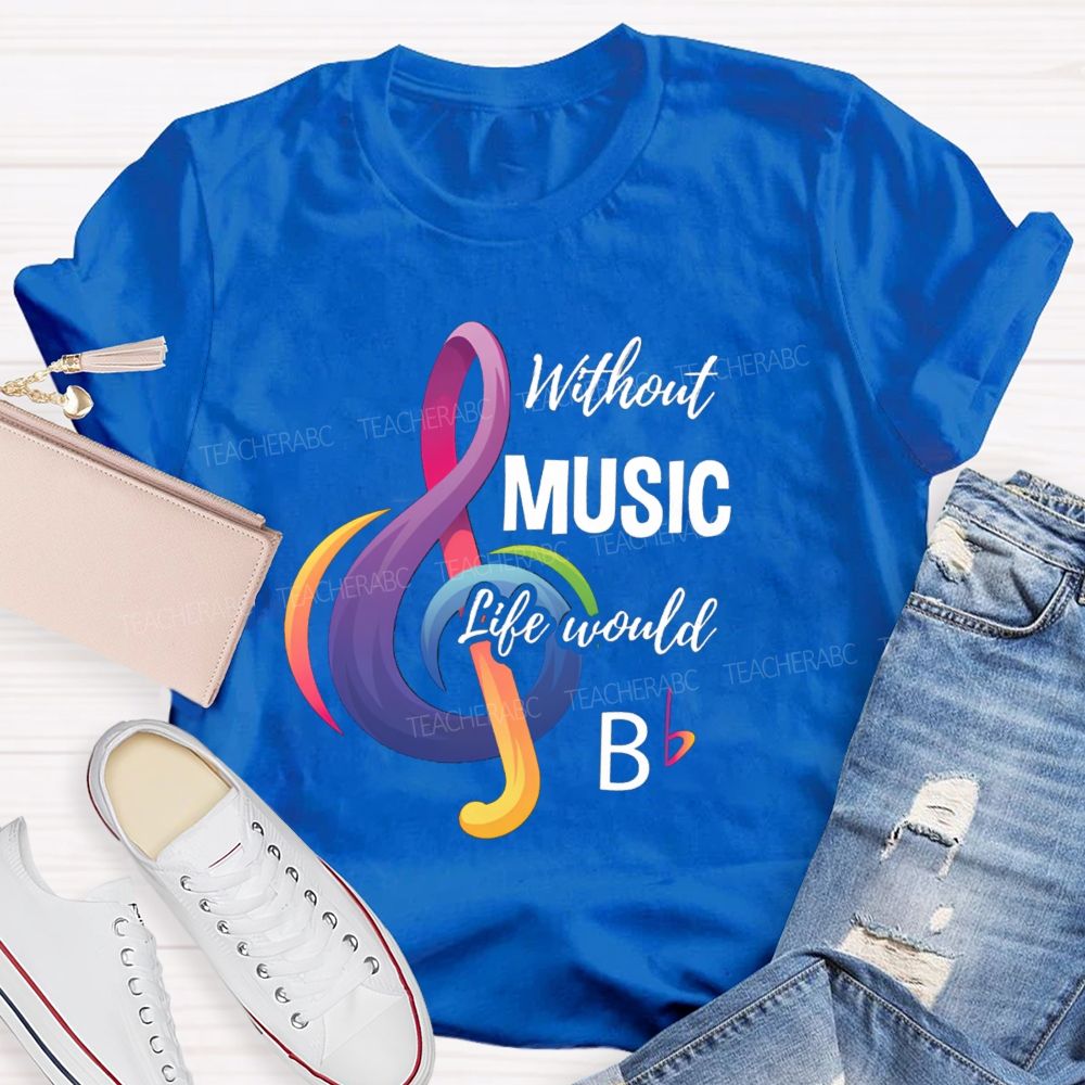 Without Music Life Would B Colorful Notes Teacher T-Shirt