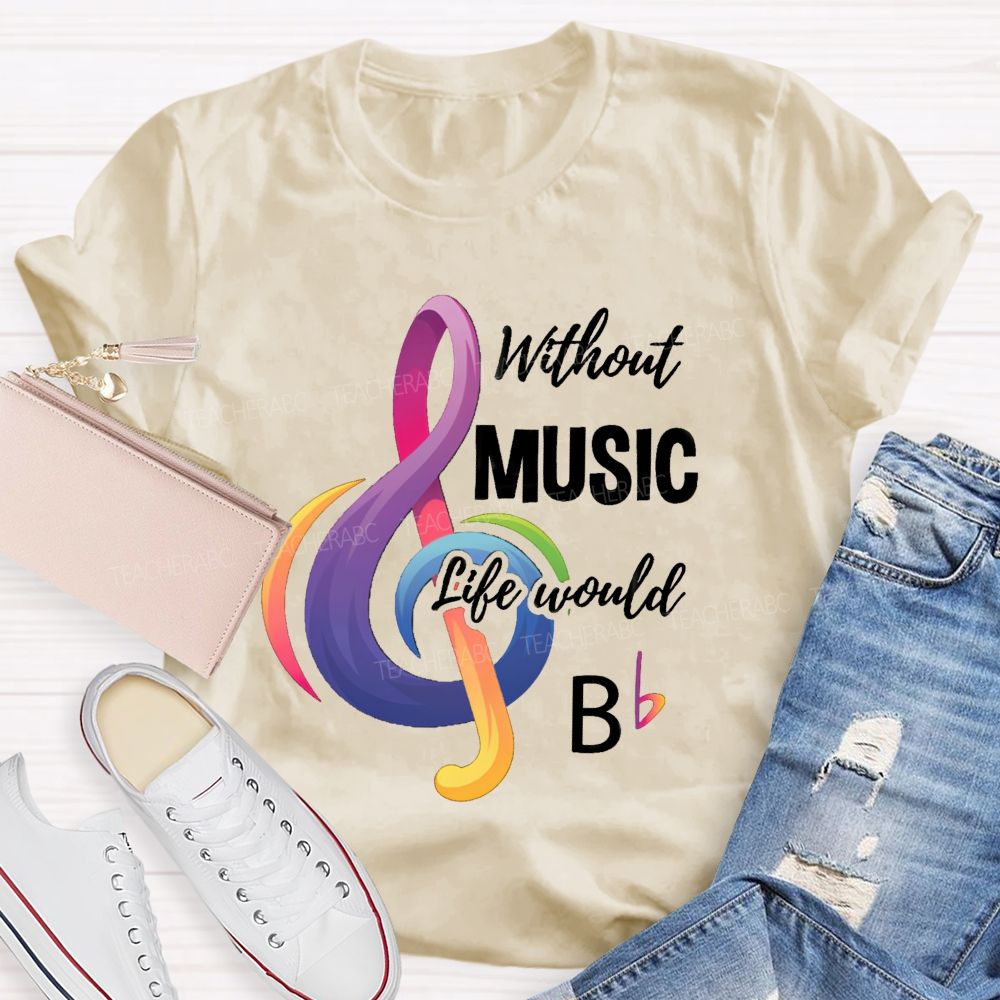 Without Music Life Would B Colorful Notes Teacher T-Shirt