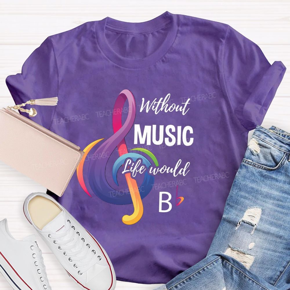 Without Music Life Would B Colorful Notes Teacher T-Shirt