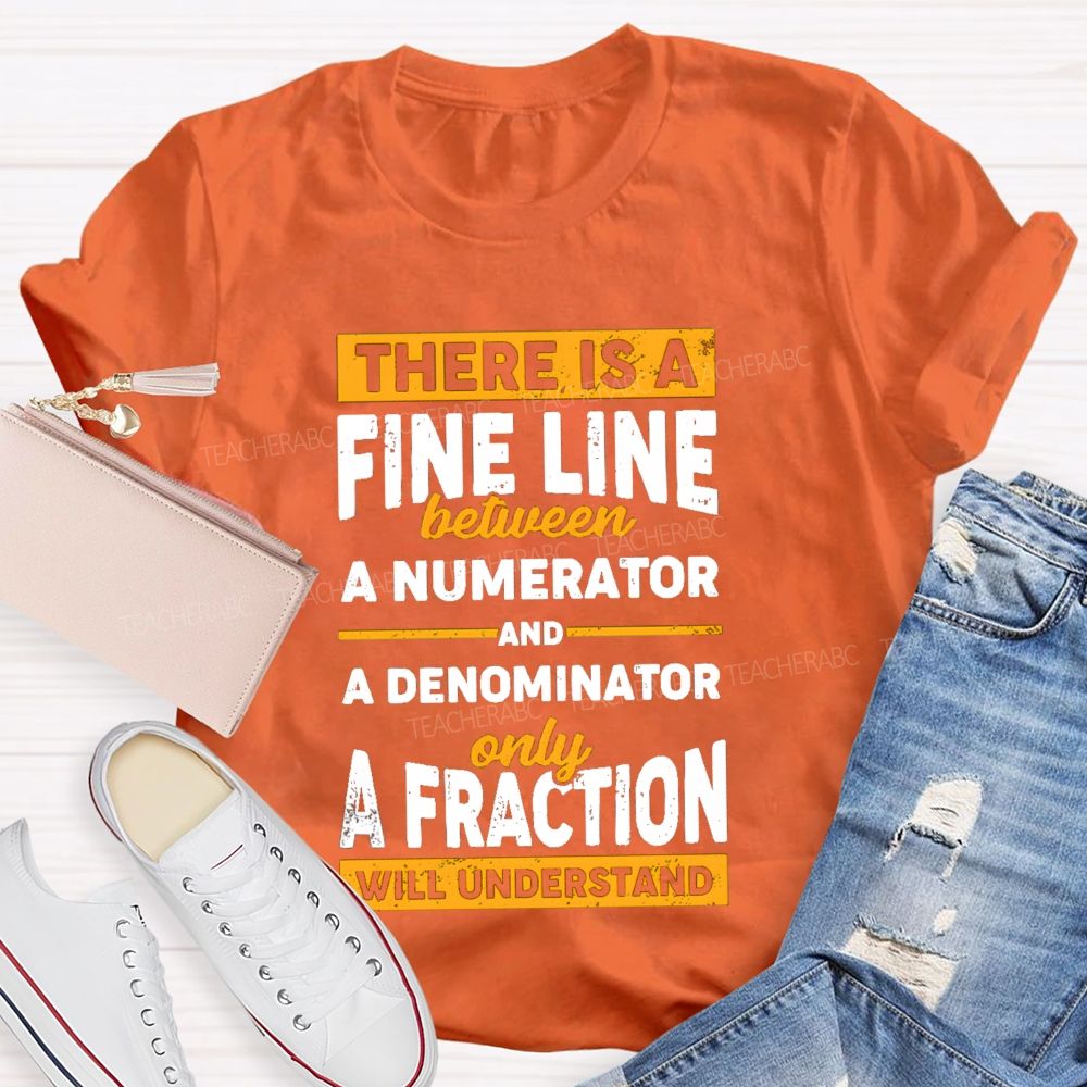 There Is A Fine Line Between Numerator And Denominator Only A Fraction Will Understand Teacher T-shirt