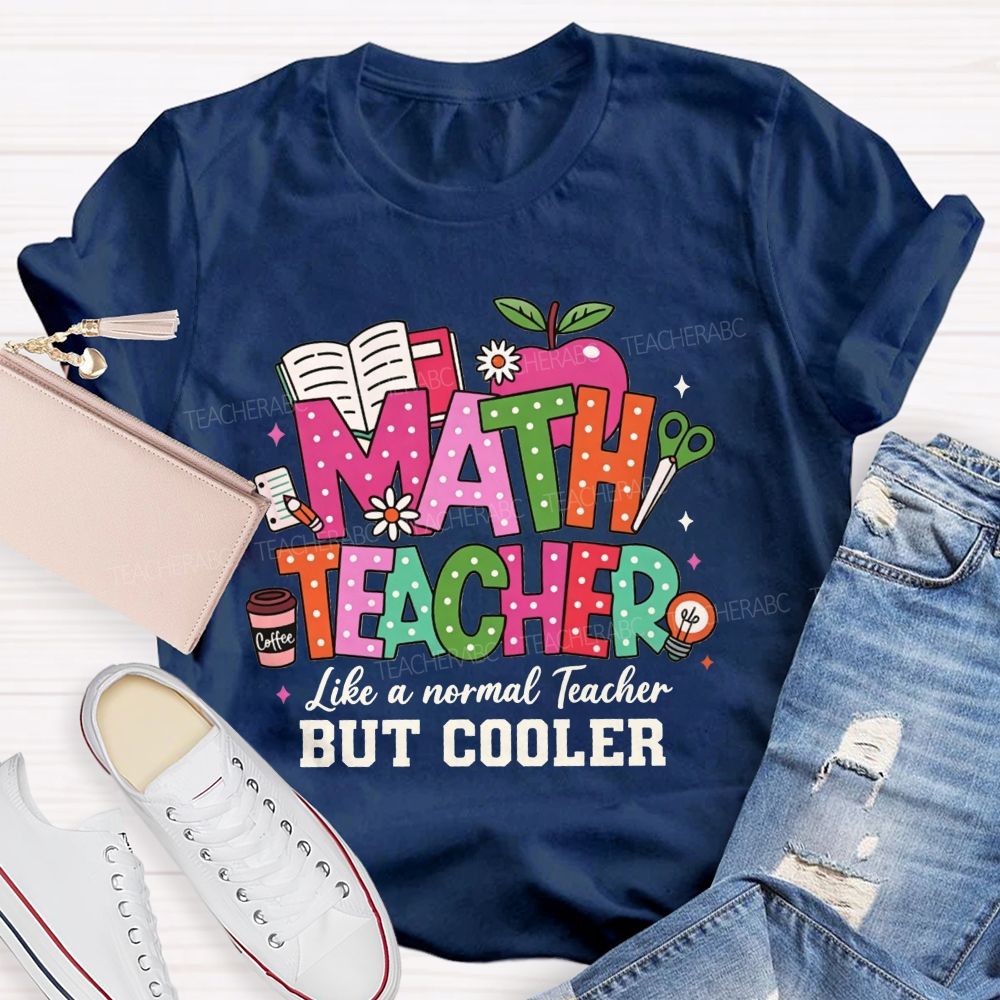 Math Teacher Like A Normal Teacher But Cooler Teacher T-shirt