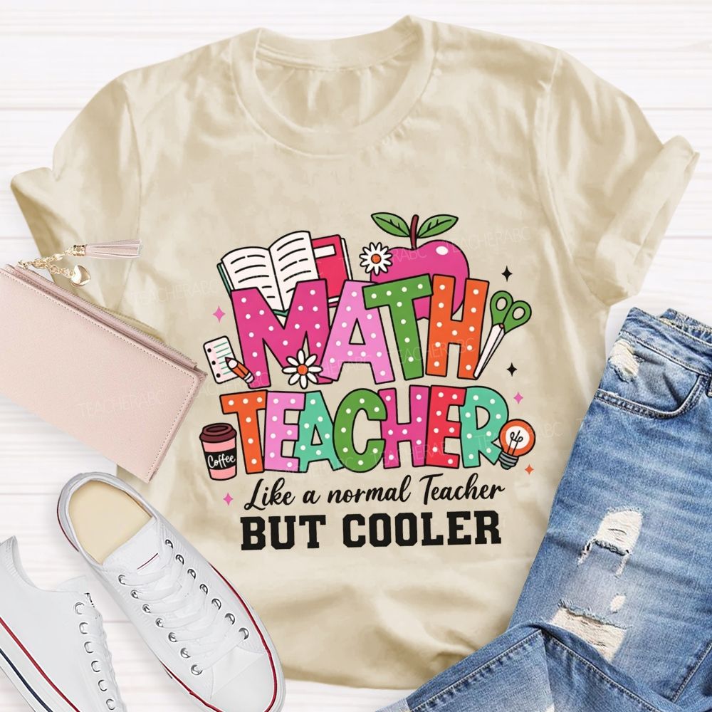 Math Teacher Like A Normal Teacher But Cooler Teacher T-shirt