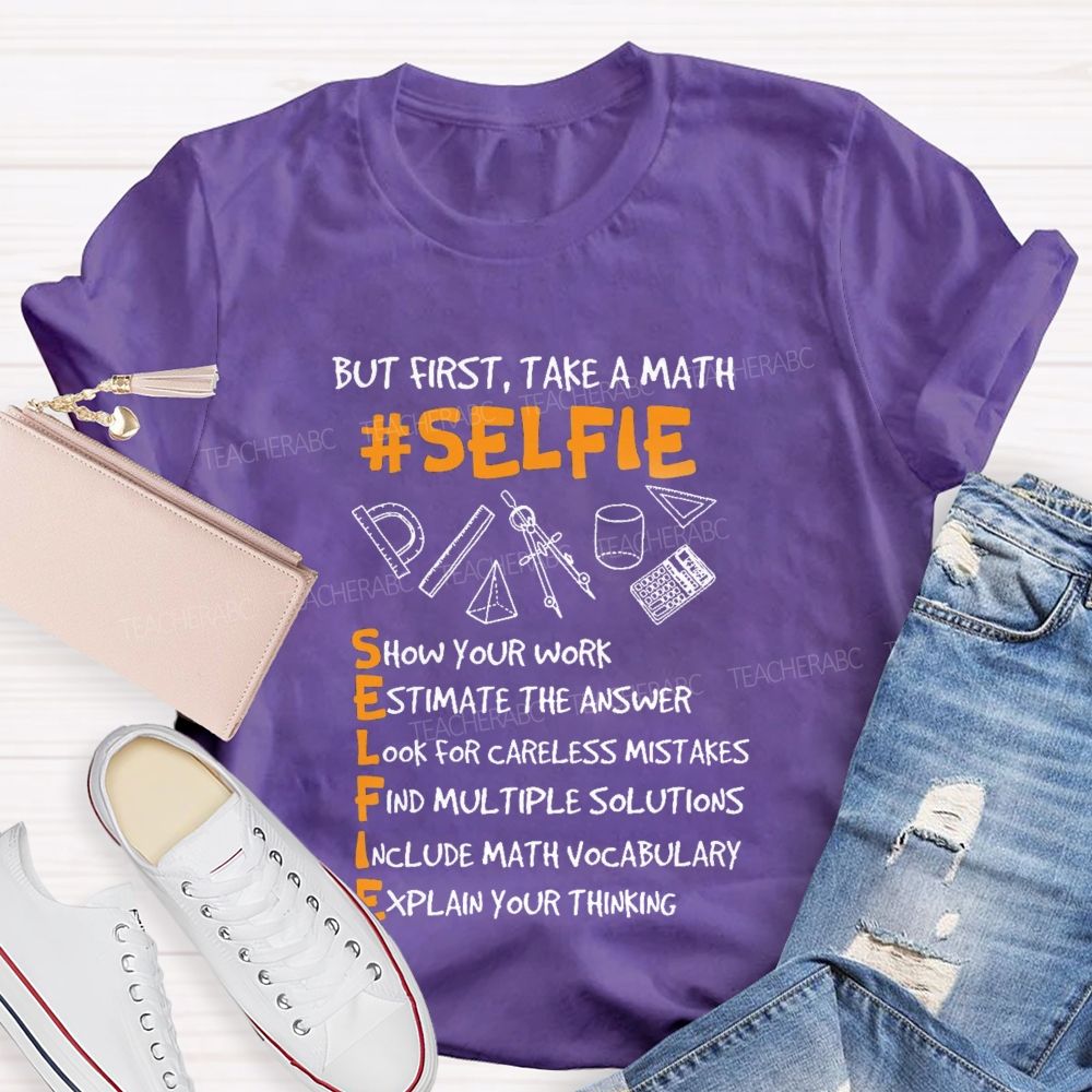 But First Take A Math Selfie Show Your Work Teacher T-shirt
