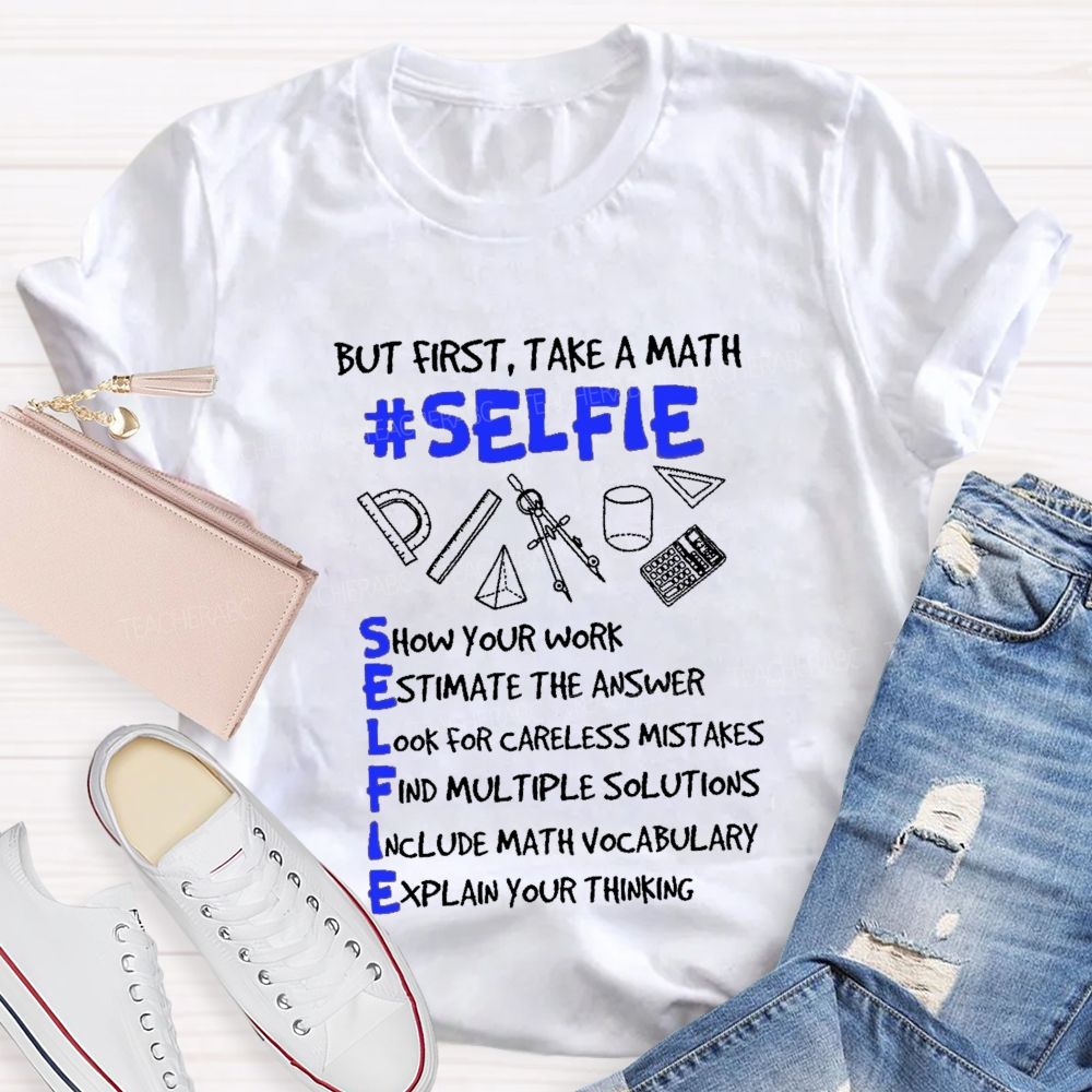 But First Take A Math Selfie Show Your Work Teacher T-shirt