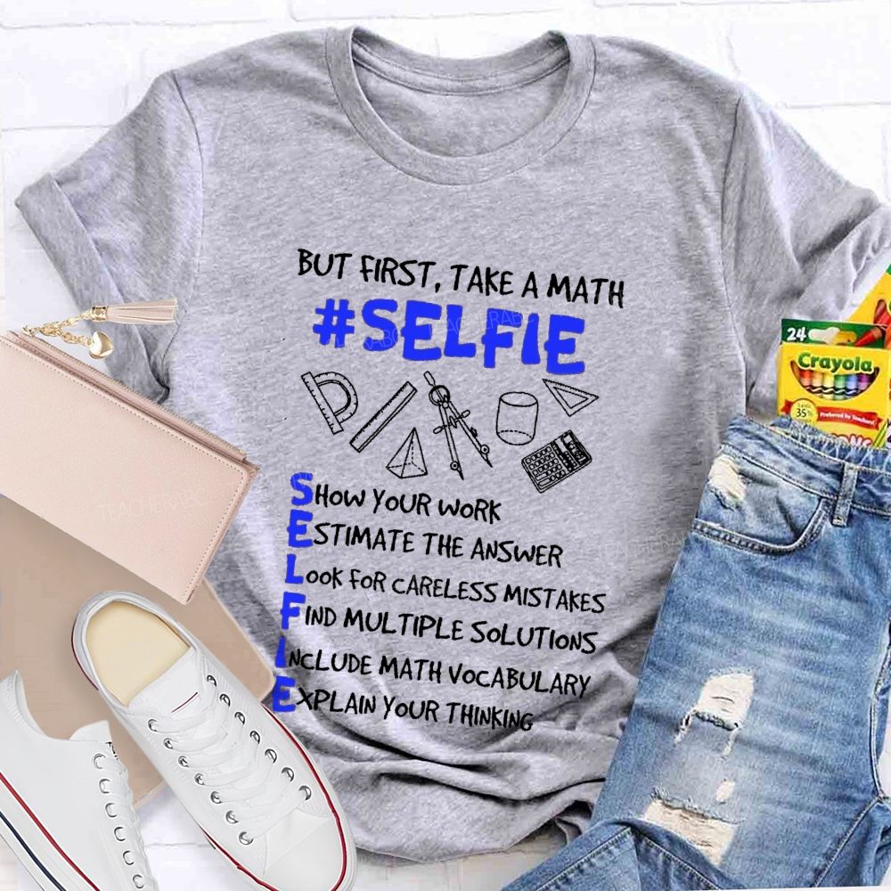 But First Take A Math Selfie Show Your Work Teacher T-shirt